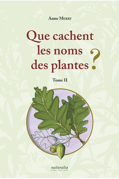 Que cachent les noms des plantes ? Tome II